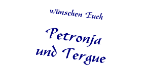 wünschen Euch  Petronja  und Tergue